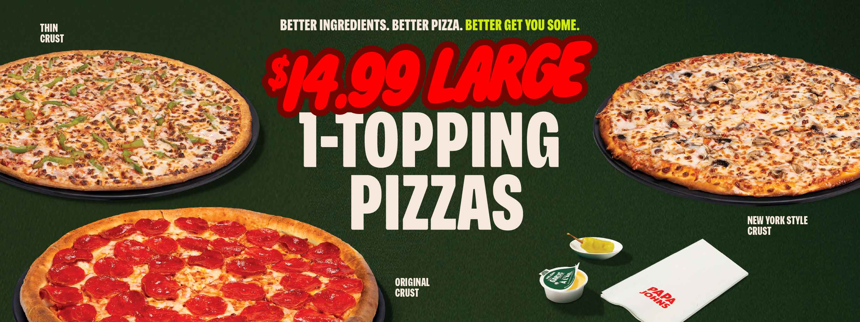 Better ingredients, better pizza, better get you some, $14.99 Larges